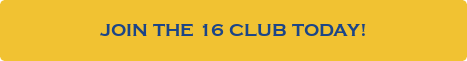 JOIN THE 16 CLUB TODAY!